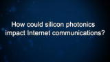 Curiosity: How could silicon photonics impact Internet communications?