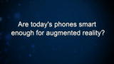 Curiosity: Are today's phones smart enough for augmented reality?