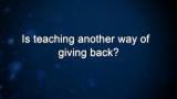 Curiosity: Is teaching another way of giving back?