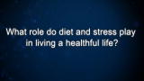 Curiosity: What role do diet and stress play in living a healthful life?