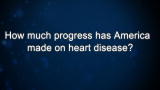 Curiosity: How much progress has America made on heart disease?