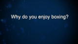 Curiosity: Why do you enjoy boxing?
