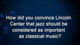 Curiosity: How did you convince Lincoln Center that jazz is an important genre?