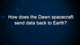 Curiosity: How does the Dawn spacecraft send data back to Earth?