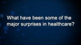 Curiosity: What have been some of the major surprises in healthcare?