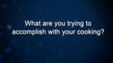 Curiosity: What are you trying to accomplish with your cooking?