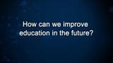 How can we improve education in the future?