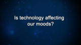Is technology affecting our moods?