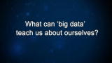 Curiosity: What can 'big data' teach us about ourselves?