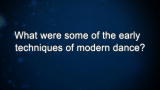 Curiosity: What were some of the early techniques of modern dance?