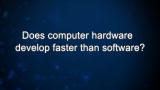 Curiosity: Does computer hardware develop faster than software?