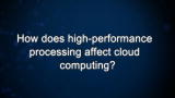 Curiosity: How does high-performance processing affect cloud computing?