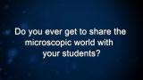 Curiosity: Do you ever get to share the microscopic world with your students?