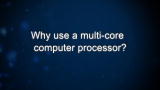 Curiosity: Why use a multi-core computer processor?