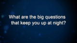 Curiosity: What are the big questions that keep you up at night?