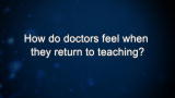 Curiosity: How do doctors feel when they return to teaching?