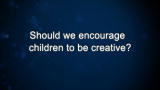Curiosity: Should we encourage children to be creative?