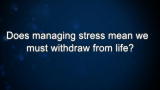 Curiosity: Does managing stress mean we must withdraw from life?