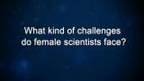 Curiosity: What kind of challenges do female scientists face?