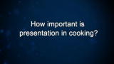 Curiosity: How important is presentation in cooking?