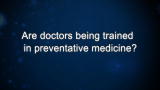Curiosity: Are doctors being trained in preventative medicine?