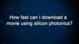 Curiosity: How fast can I download a movie using silicon photonics?