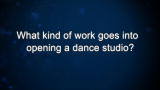 Curiosity: What kind of work goes into opening a dance studio?