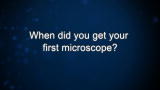 Curiosity: When did you get your first microscope?