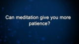 Curiosity: Can meditation give you more patience?