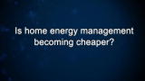 Curiosity: Is home energy management becoming cheaper?
