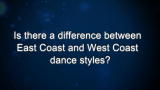 Curiosity: Is there a difference between East Coast and West Coast dance styles?