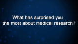 Curiosity: What has surprised you the most about medical research?