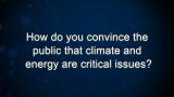Curiosity: How do you convince the public that climate and energy are critical issues?