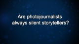 Curiosity: Are photojournalists always silent storytellers?