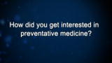 Curiosity: How did you get interested in preventative medicine?