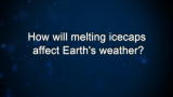 Curiosity: How will melting icecaps affect Earth's weather?