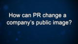 Curiosity: How can PR change a company's public image?