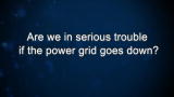 Curiosity: Are we in serious trouble if the power grid goes down?