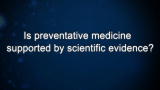 Curiosity: Is preventative medicine supported by scientific evidence?