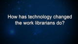 Curiosity: S. Thomas: How has technology changed the work librarians do?