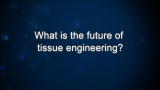 Curiosity: What is the future of tissue engineering?