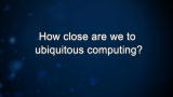 Curiosity: How close are we to ubiquitous computing?