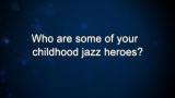 Curiosity: Who are some of your childhood jazz heroes?