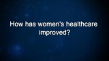 Curiosity: How has women's healthcare improved?