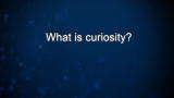 Curiosity: B. Metcalfe: What is curiosity?
