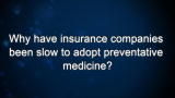 Curiosity: Why have insurance companies been slow to adopt preventative medicine?