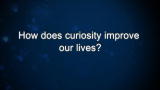 Curiosity: How does curiosity improve our lives?