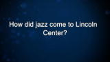 Curiosity: How did jazz come to Lincoln Center?