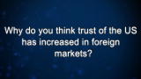 Curiosity: Why do you think trust of the US has increased in foreign markets?