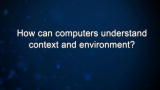 Curiosity: How can computers understand context and environment?